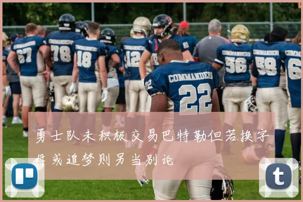 勇士队未积极交易巴特勒但若换字母或追梦则另当别论