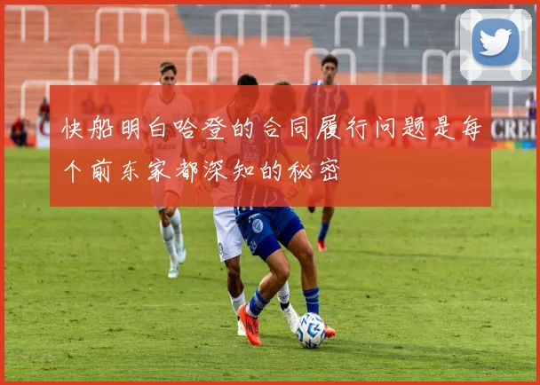 快船明白哈登的合同履行问题是每个前东家都深知的秘密